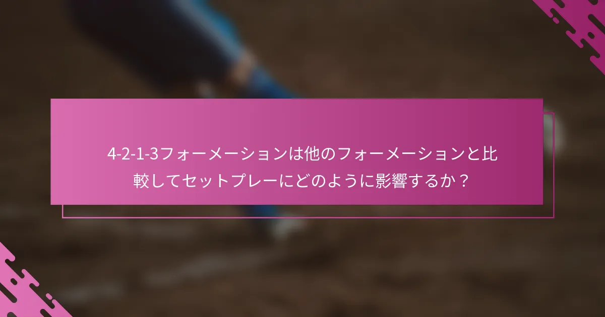 4-2-1-3フォーメーションは他のフォーメーションと比較してセットプレーにどのように影響するか？