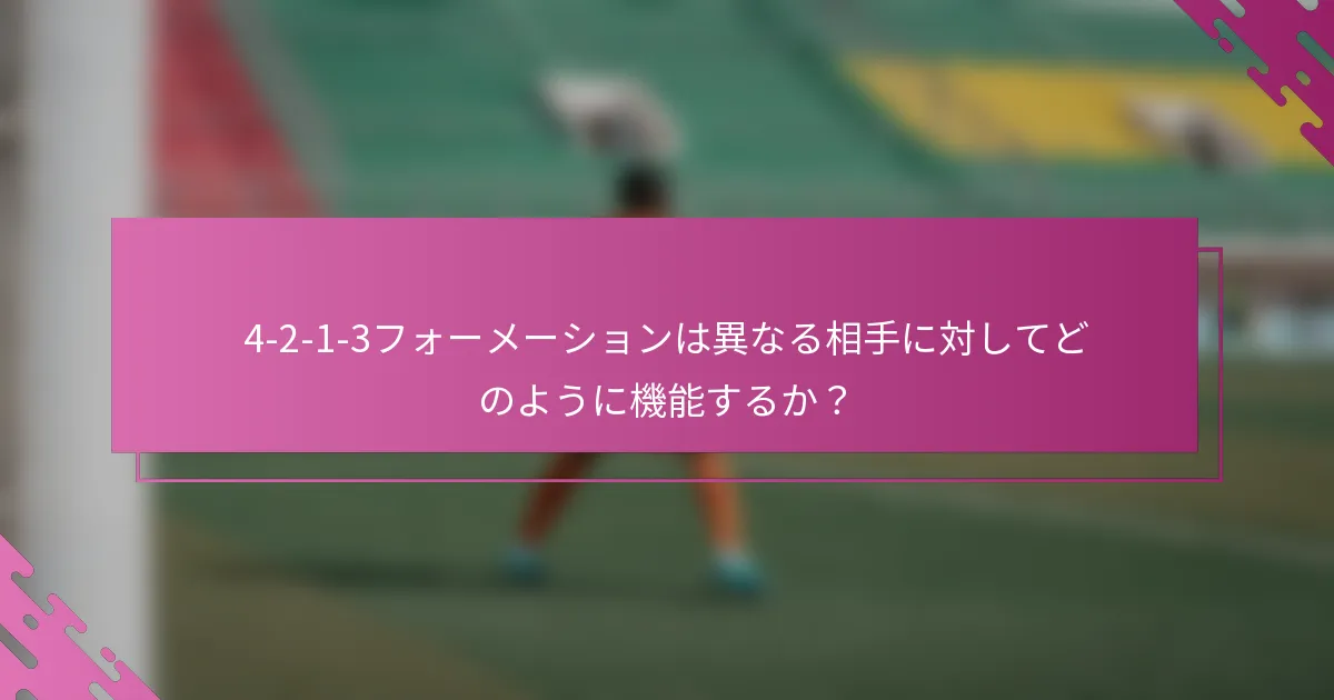 4-2-1-3フォーメーションは異なる相手に対してどのように機能するか？