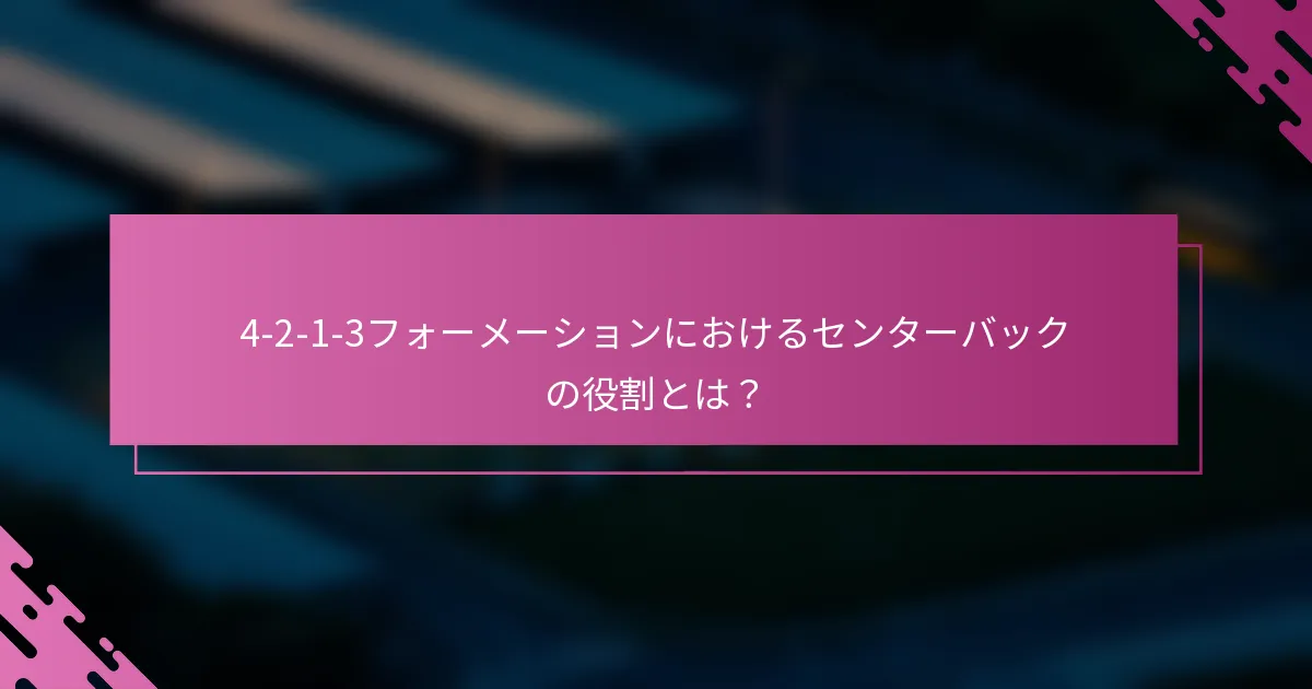 4-2-1-3フォーメーションにおけるセンターバックの役割とは？