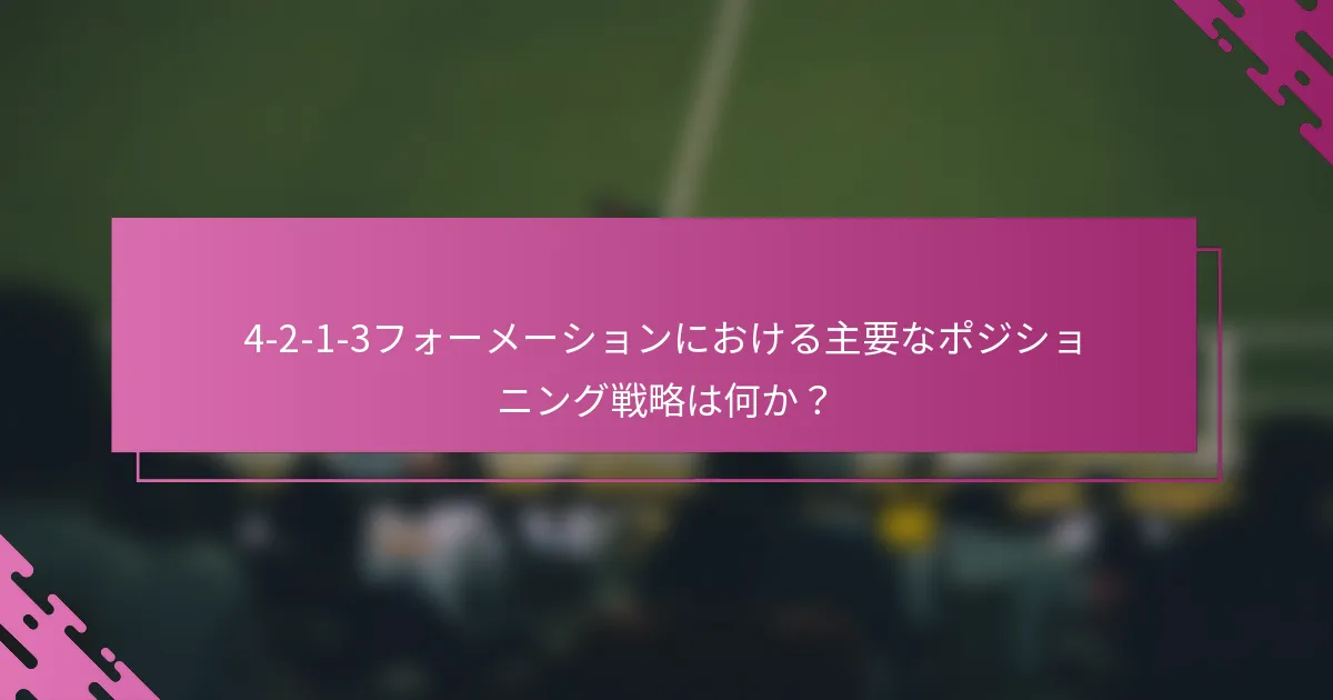 4-2-1-3フォーメーションにおける主要なポジショニング戦略は何か？