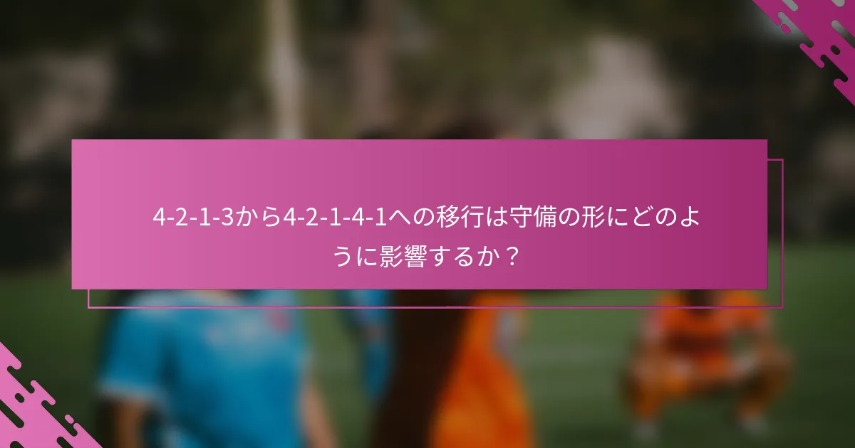 4-2-1-3から4-2-1-4-1への移行は守備の形にどのように影響するか？