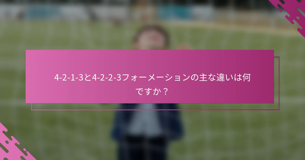 4-2-1-3と4-2-2-3フォーメーションの主な違いは何ですか？