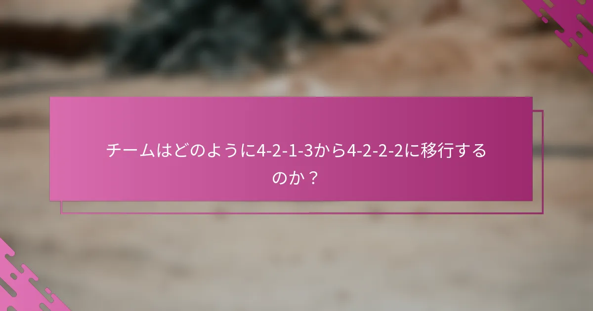 チームはどのように4-2-1-3から4-2-2-2に移行するのか？