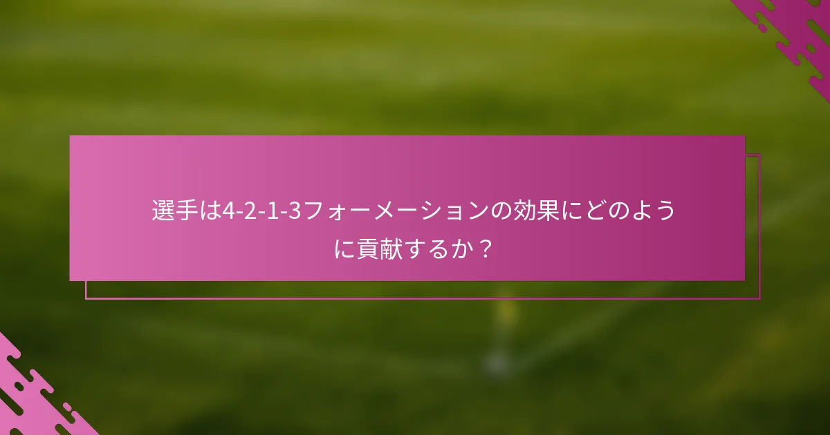 選手は4-2-1-3フォーメーションの効果にどのように貢献するか？