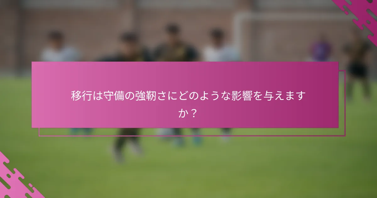 移行は守備の強靭さにどのような影響を与えますか？