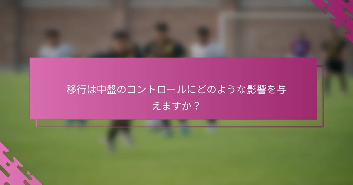 移行は中盤のコントロールにどのような影響を与えますか？